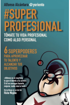 #SuperProfesional. Tómate tu vida profesional como algo personal. 6 superpoderes para aprovechar tu talento y alcanzar tus objetivos