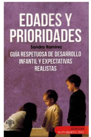 Edades y prioridades. Guía respetuosa de desarrollo infantil y expectativas realistas