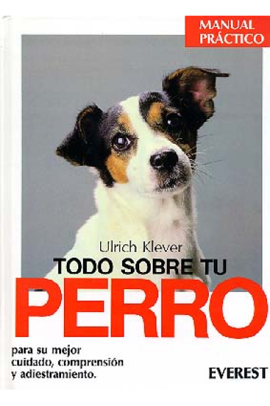 Todo sobre tu perro. (Para su mejor cuidado, comprensión y adiestramie