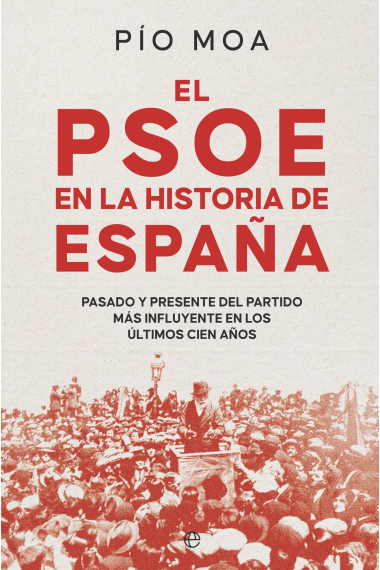 El PSOE en la historia de España. Pasado y presente del partido más influyente en los últimos cien años