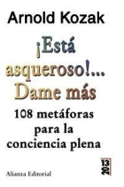 ¡Está asqueroso!... Dame más. 108 metáforas para la conciencia plena