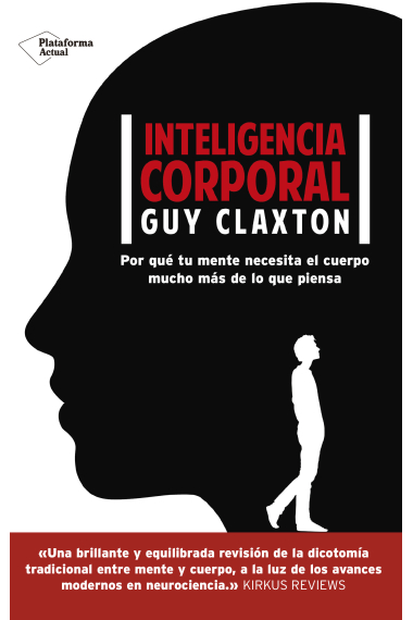 Inteligencia corporal. Por qué tu mente necesita el cuerpo mucho más de lo que piensa