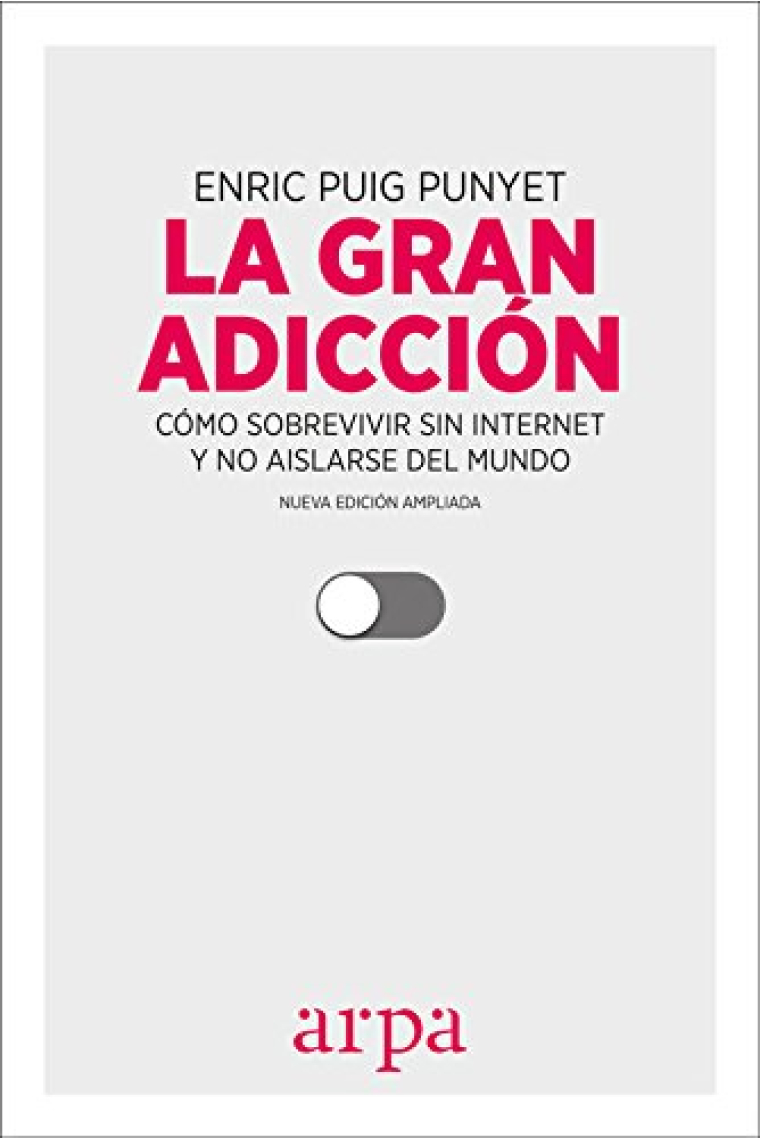 La gran adicción. Cómo sobrevivir sin internet y no aislarse del mundo (Nueva edición ampliada)