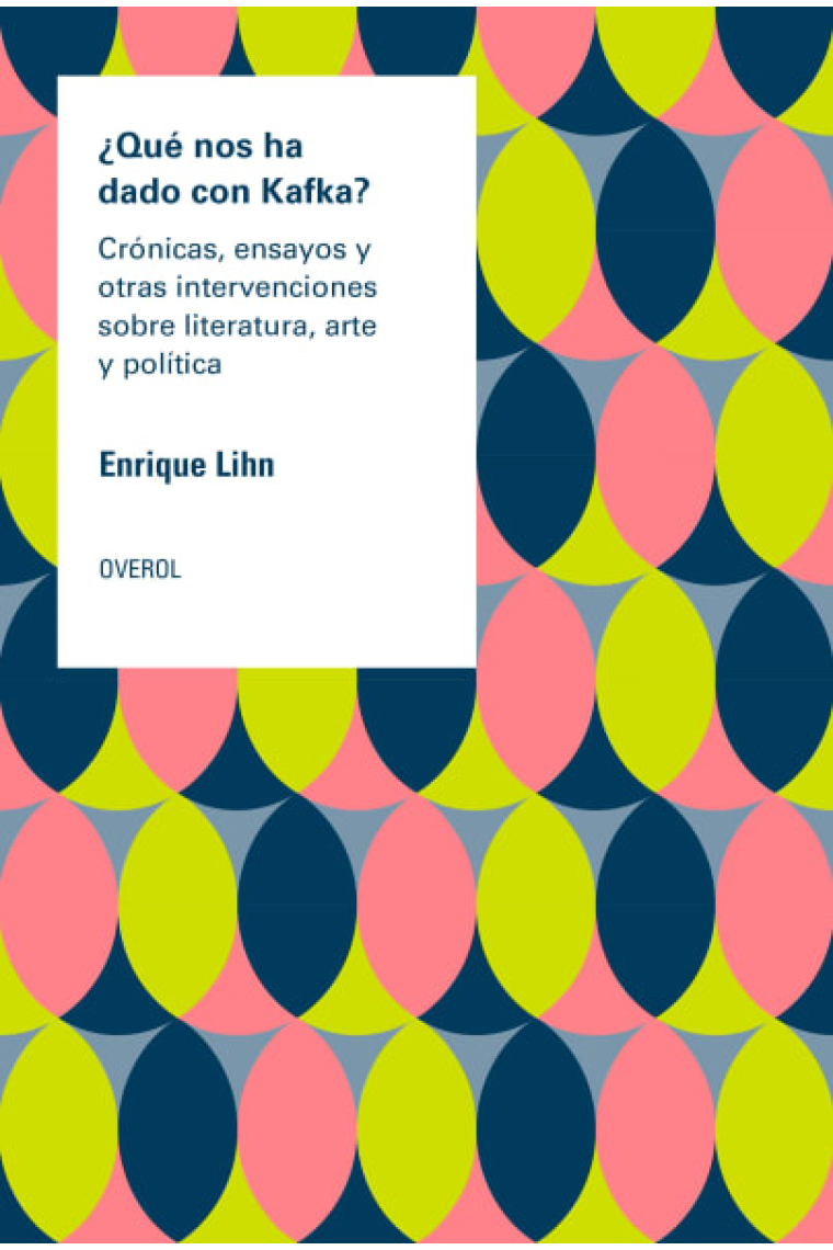 ¿Qué nos ha dado con Kafka? Crónicas, ensayos y otras intervenciones sobre literatura, arte y politica