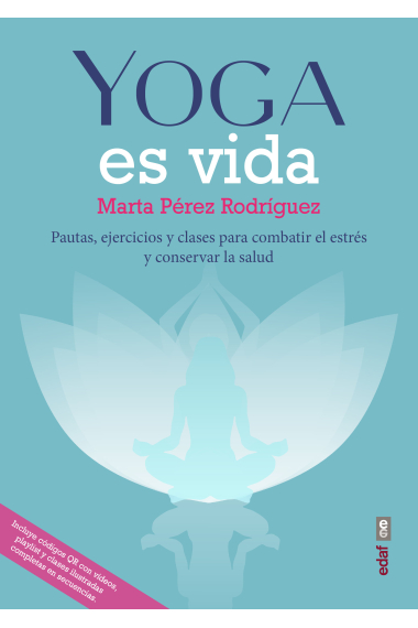 Yoga es vida. Pautas, ejercicios y clases para combatir el estrés y mantener la salud