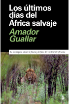 Los últimos días del África salvaje. La lucha para salvar la fauna y la flora del continente africano