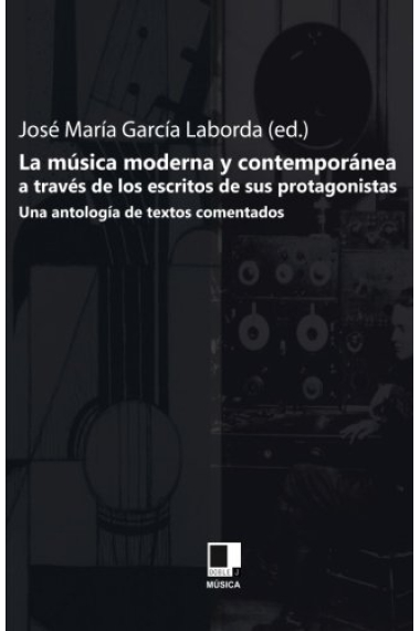 MUSICA MODERNA Y CONTEMPORANEA A TRAVES DE LOS ESCRITOS DE SUS PROTAGONISTAS, LA