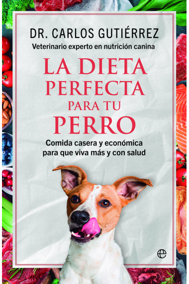 La dieta perfecta para tu perro. Comida casera y económica para que viva más y con salud