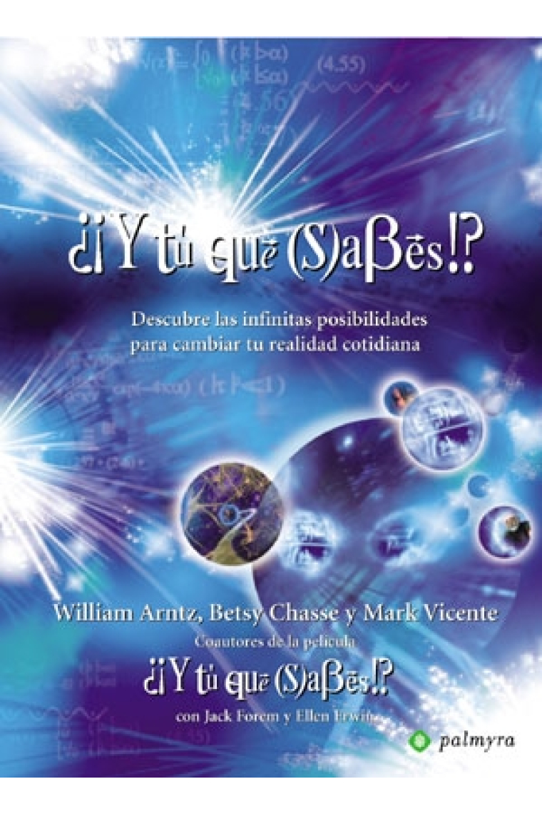 ¿¡Y tú qué (s)abes!? : descubre las infinitas posibilidades para cambiar tu realidad cotidiana (2006)