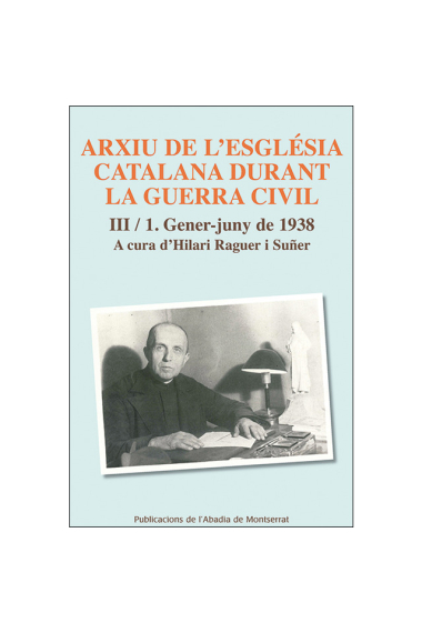 Arxiu de l'Església catalana durant la Guerra Civil. Vol. III/1. Gener-juny de 1938