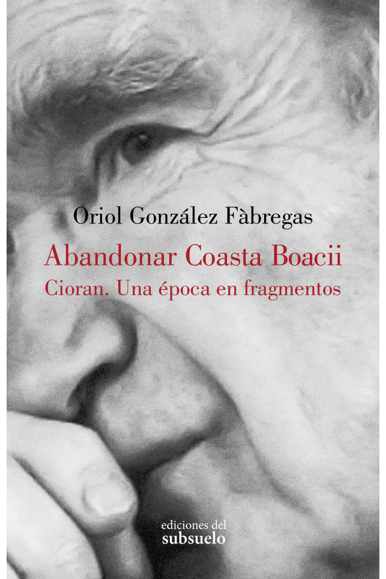 Abandonar Coasta Boacii. Cioran: una época en fragmentos