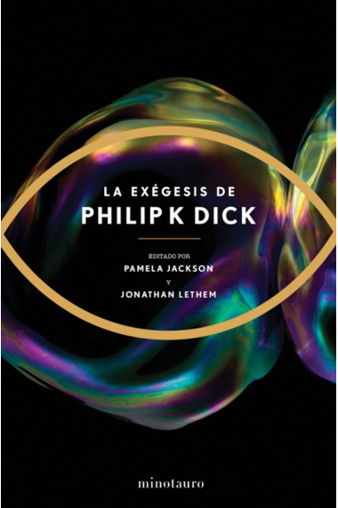 La Exégesis de Philip K. Dick (Editada y prologada por Pamela Jackson y Jonathan Lethem)