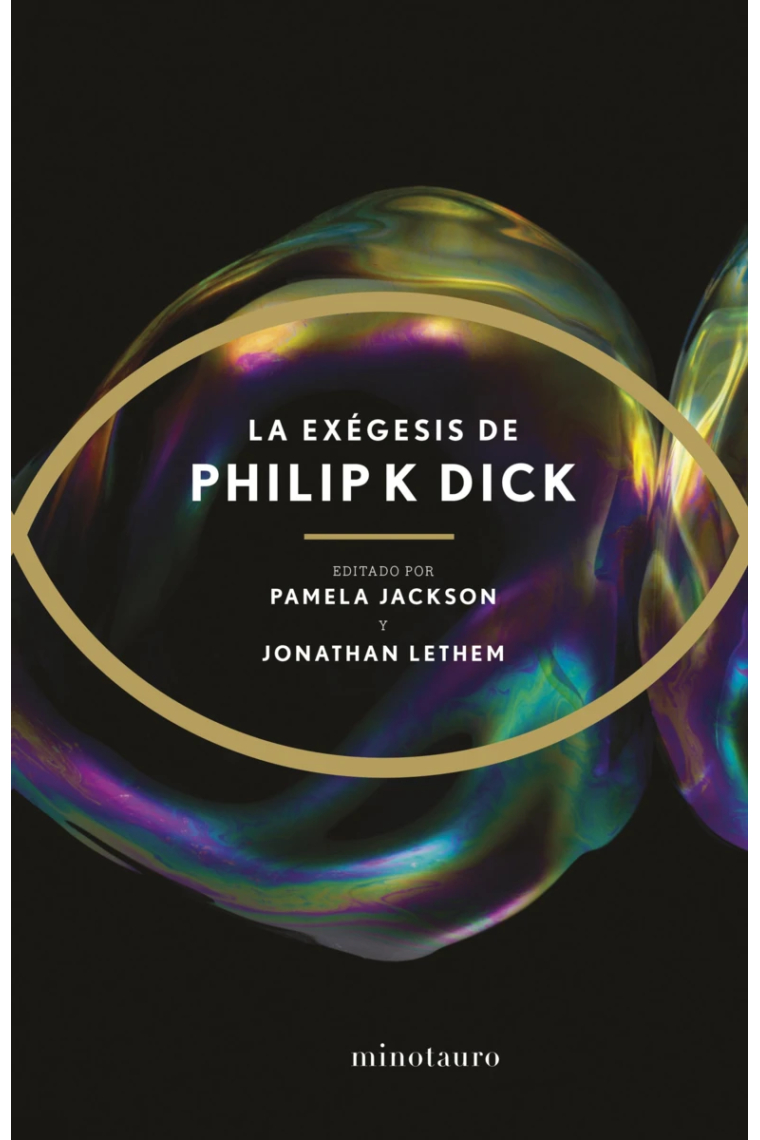 La Exégesis de Philip K. Dick (Editada y prologada por Pamela Jackson y Jonathan Lethem)