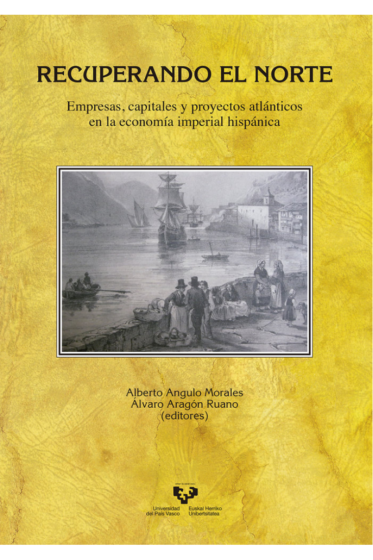 Recuperando el Norte. Empresas, capitales y proyectos atlánticos en la economía imperial hispánica