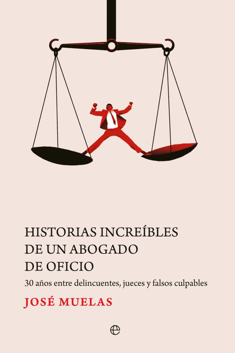 Historias increíbles de un abogado de oficio. 30 años entre delincuentes, jueces y falsos culpables