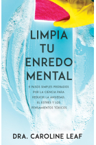 Limpia tu enredo mental. 5 pasos simples probados por la ciencia para reducir la ansiedad, el estrés y los pensamientos tóxicos