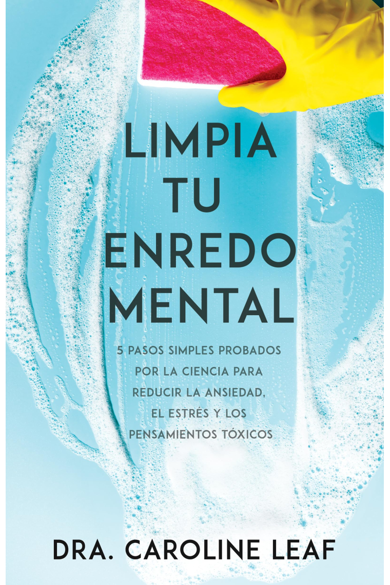 Limpia tu enredo mental. 5 pasos simples probados por la ciencia para reducir la ansiedad, el estrés y los pensamientos tóxicos