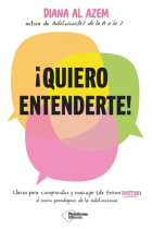 ¡Quiero entenderte! Claves para comprender y manejar (de  forma positiva) el nuevo paradigma de la adolescencia