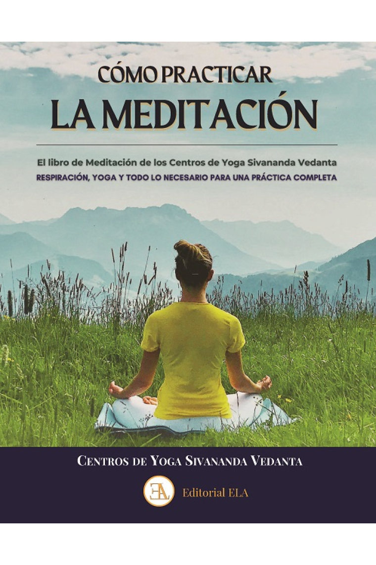 Cómo practicar la meditación. Respiración, yoga y todo lo necesario para una práctica completa