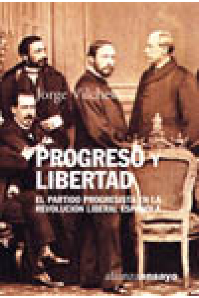 Progreso y libertad. El partido progresista en la Revolución Liberal Española