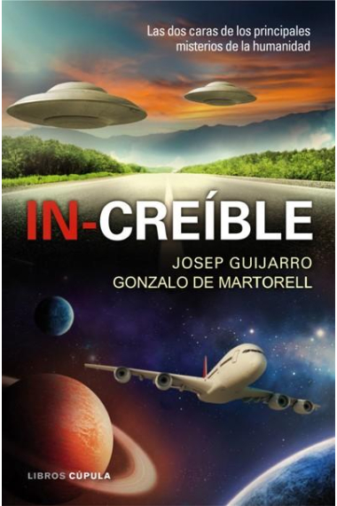 In-creíble .Las dos caras de los principales misterios de la humanidad