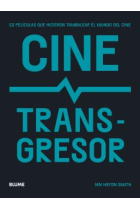 Cine transgresor. 50 películas que hicieron tambalear el mundo del cine