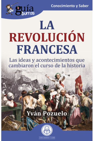 GuíaBurros: La Revolución francesa. Las ideas y acontecimientos que cambiaron el curso de la historia