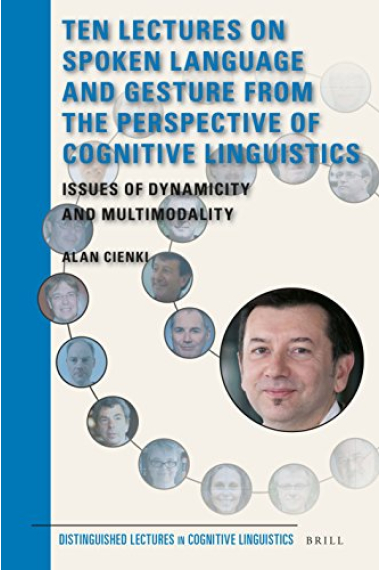 Ten Lectures on Spoken Language and Gesture from the Perspective of Cognitive Linguistics: Issues of Dynamicity and Multimodality (Distinguished Lectures in Cognitive Linguistics)