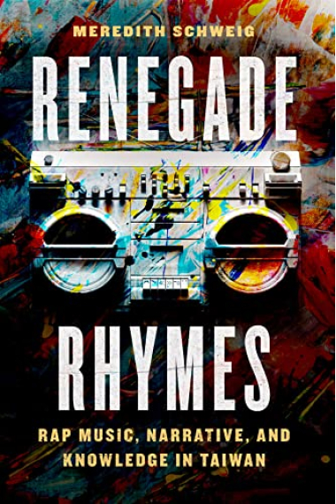 Renegade Rhymes: Rap Music, Narrative, and Knowledge in Taiwan (Chicago Studies in Ethnomusicology)