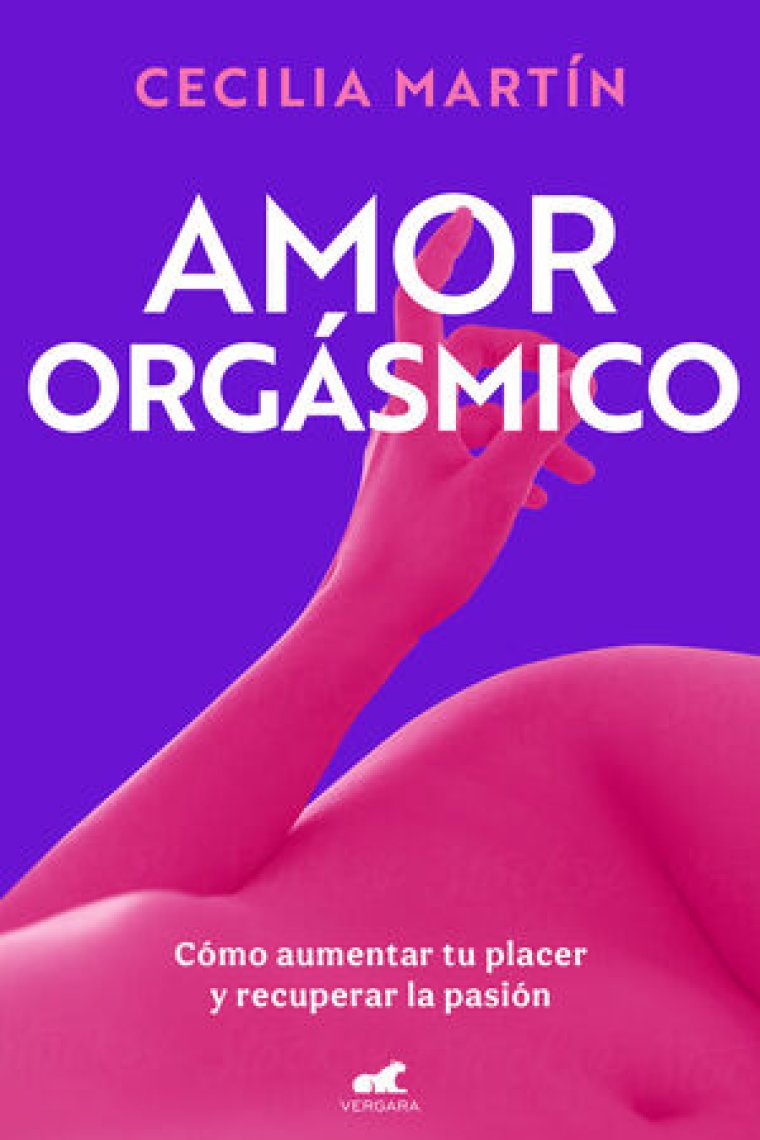 Amor orgásmico. Cómo aumentar tu placer y recuperar la pasión