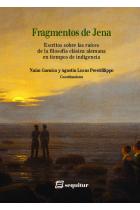 Fragmentos de Jena: escritos sobre las raíces de la filosofía clásica alemana en tiempos de indigencia