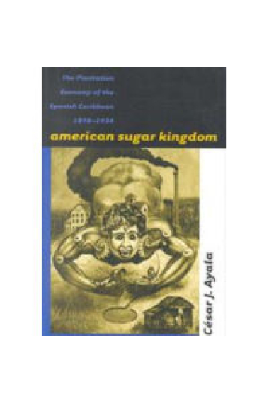 American sugar kingdom (The plantation economy of the spanish Caribbean, 1898-1934)