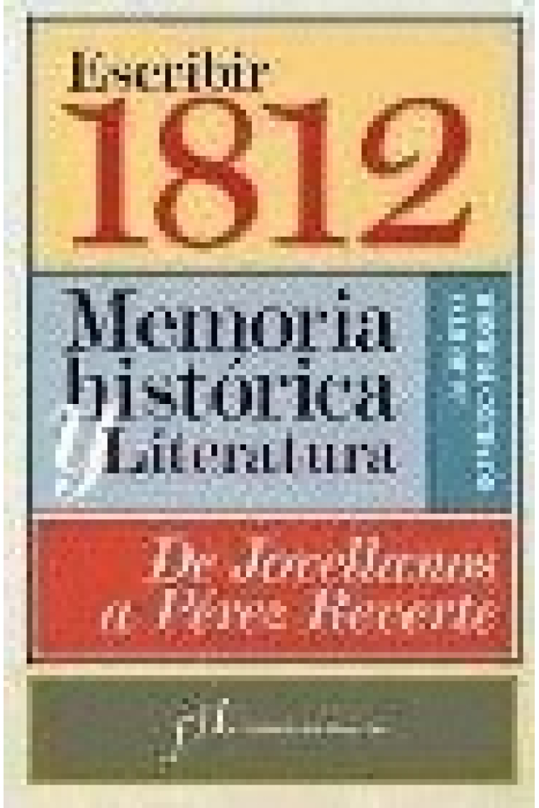 Escribir 1812: memoria histórica y literatura (de Jovellanos a Pérez Reverte)