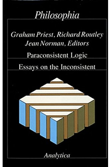 Paraconsistent Logic: Essays on the Inconsistent