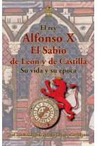 Alfonso X El Sabio de León y de Castilla. Su vida y su época