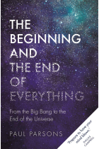 The Beginning and the End of Everything: From the Big Bang to the End of the Universe