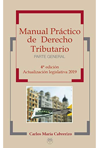 Manual Práctico de Derecho Tributario. Parte General (4ª Edición - Actualización legislativa 2019)