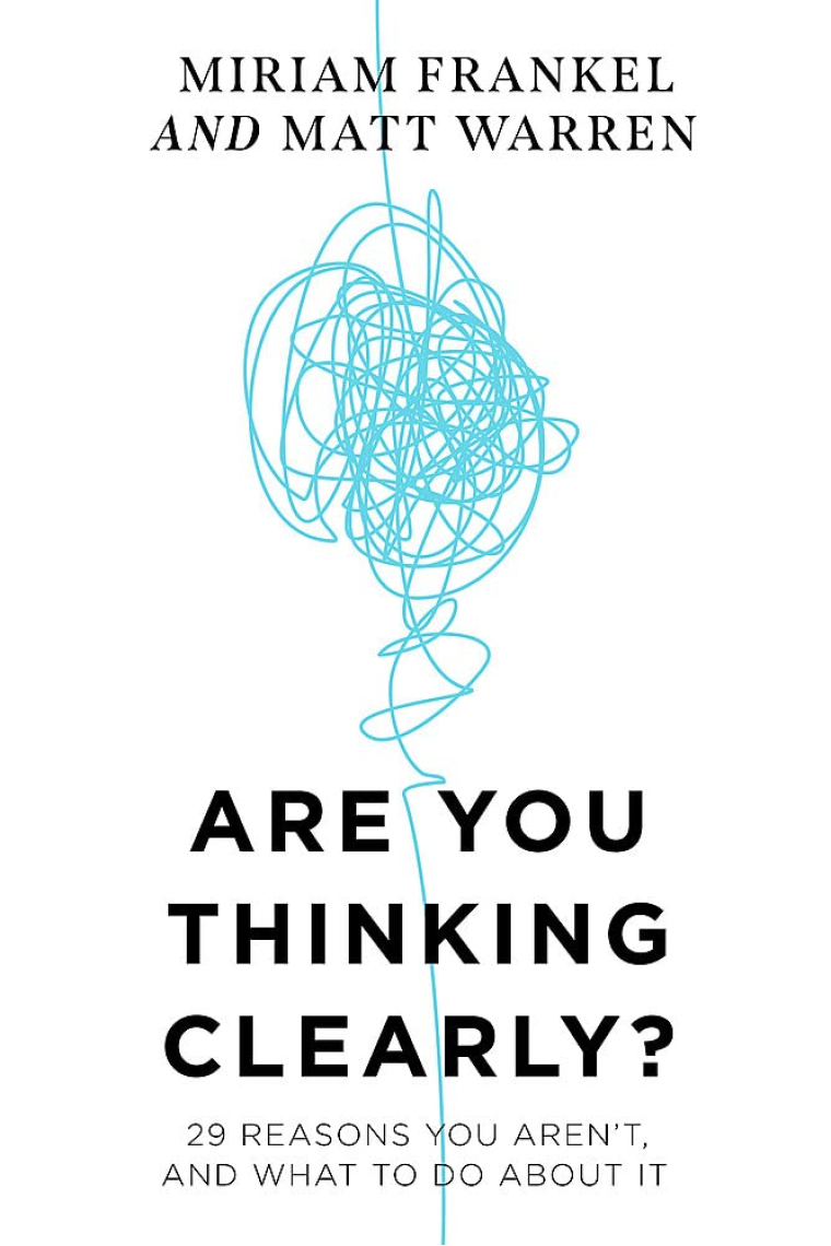 Are You Thinking Clearly? 29 reasons you aren't, and what to do about it