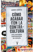 Cómo acabar con la contracultura. Historia subterránea de España (1970-2016)