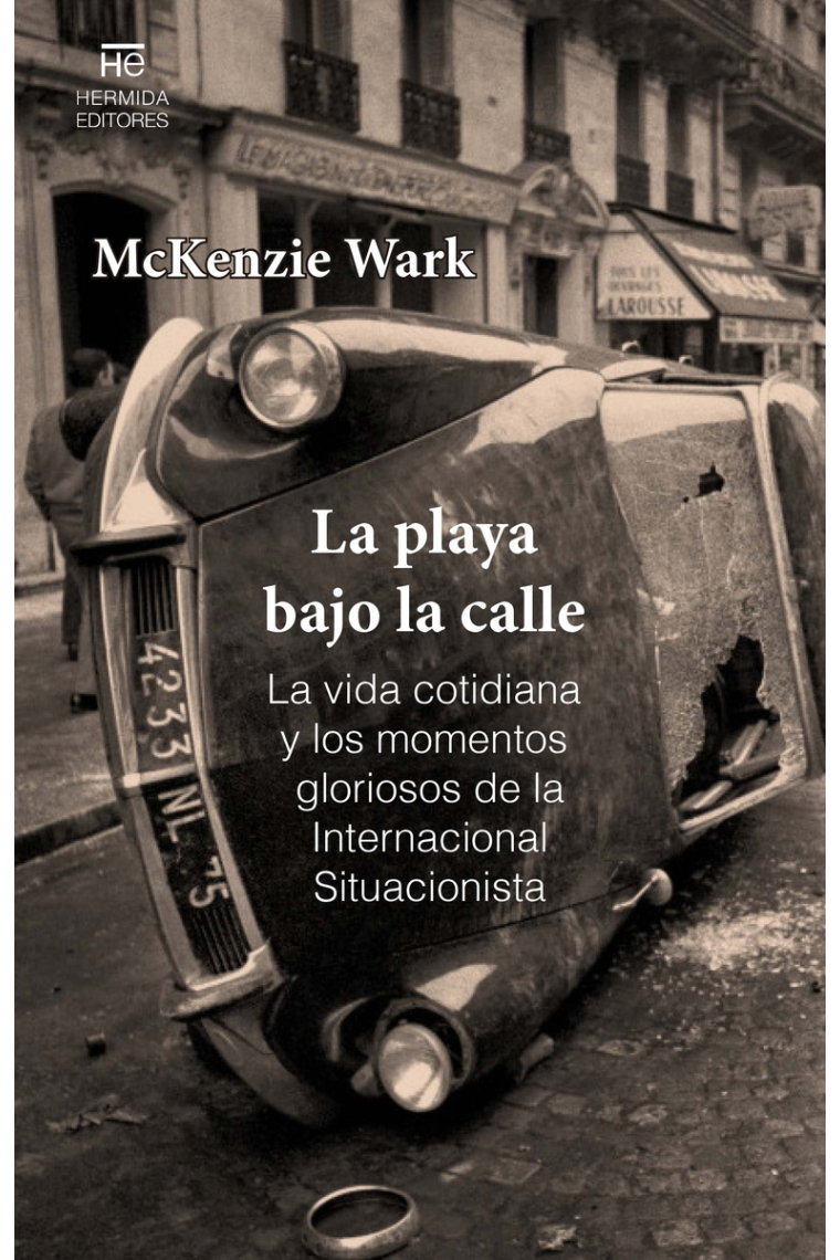 La playa bajo la calle. La vida cotidiana y los momentos gloriosos de la Internacional Situacionista