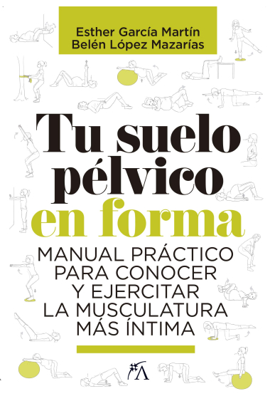 Tu suelo pélvico en forma. Manual práctico para conocer y ejercitar la musculatura más íntima