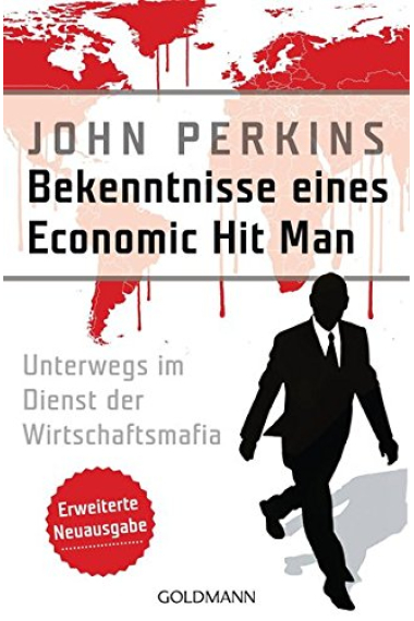 Bekenntnisse eines Economic Hit Man - erweiterte Neuausgabe: Unterwegs im Dienst der Wirtschaftsmafia