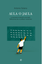 Aula o jaula. La Escuela en tiempos convulsos. Reflexiones de un profesor vocacional