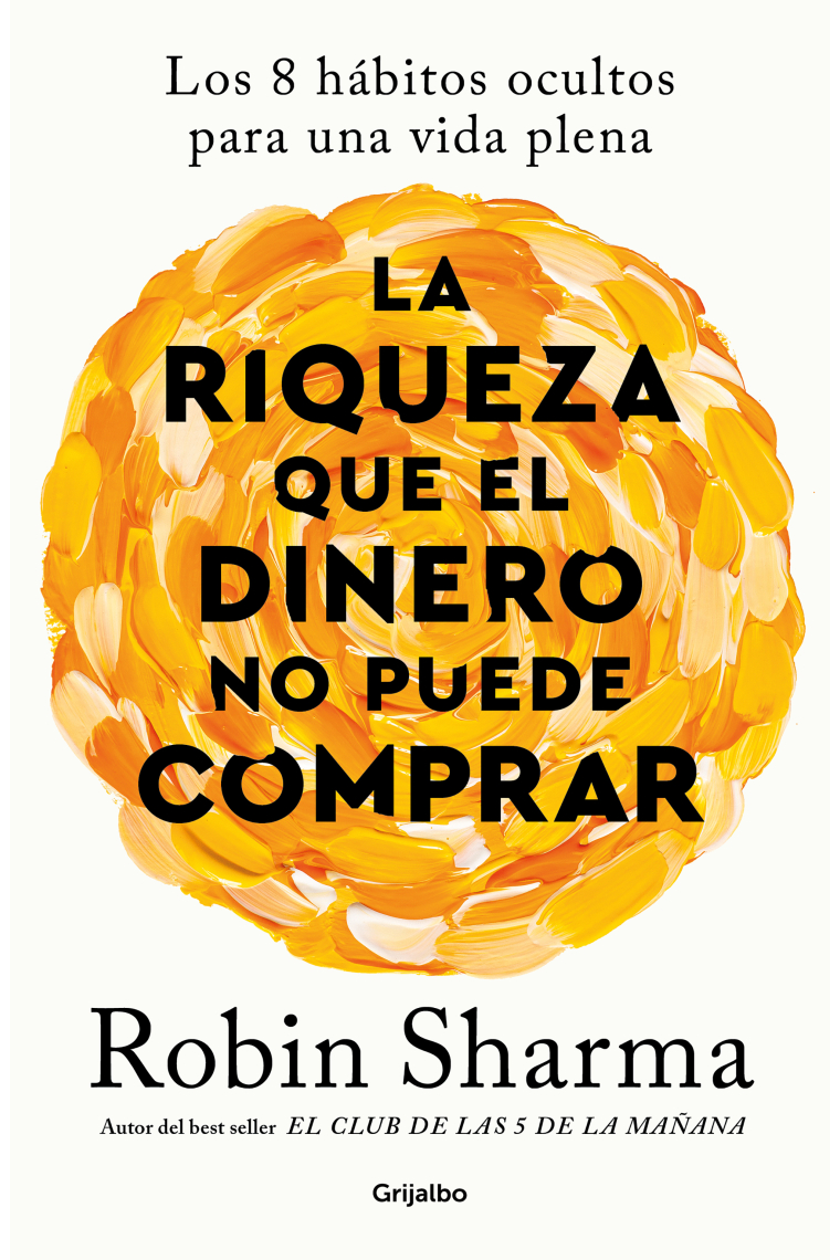 La riqueza que el dinero no puede comprar. Los 8 hábitos ocultos para una vida plena