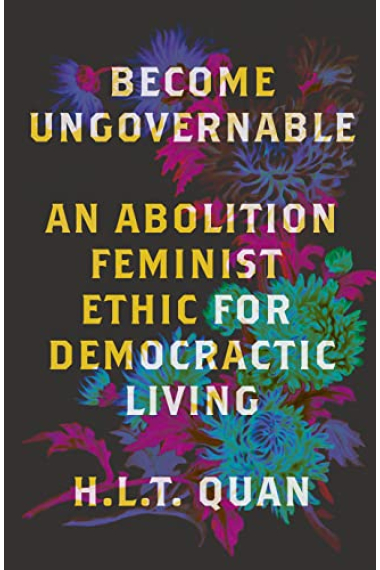 Become Ungovernable: An Abolition Feminist Ethic for Democratic Living (Black Critique)