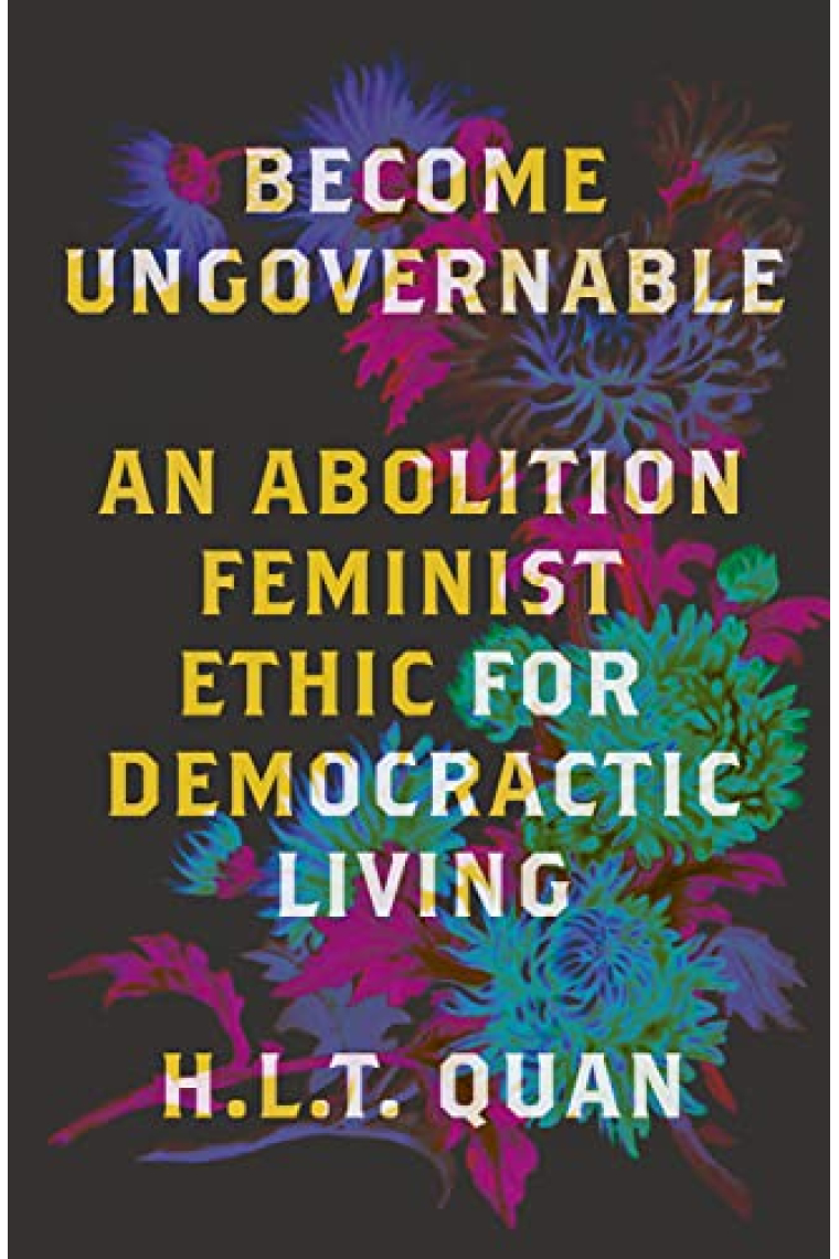 Become Ungovernable: An Abolition Feminist Ethic for Democratic Living (Black Critique)