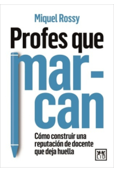 Profes que marcan. Cómo construir una reputación de docente que deja huella