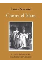 Contra el islam. La visión deformada del mundo árabe en Occidente