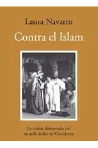 Contra el islam. La visión deformada del mundo árabe en Occidente