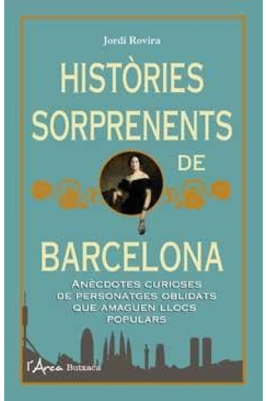 Històries sorprenents de Barcelona. Anècdotes curioses de personatges oblidats que amaguen llocs populars